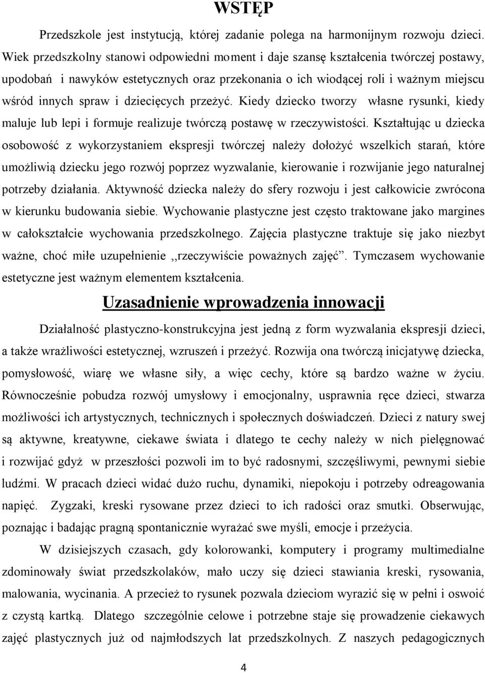 dziecięcych przeżyć. Kiedy dziecko tworzy własne rysunki, kiedy maluje lub lepi i formuje realizuje twórczą postawę w rzeczywistości.