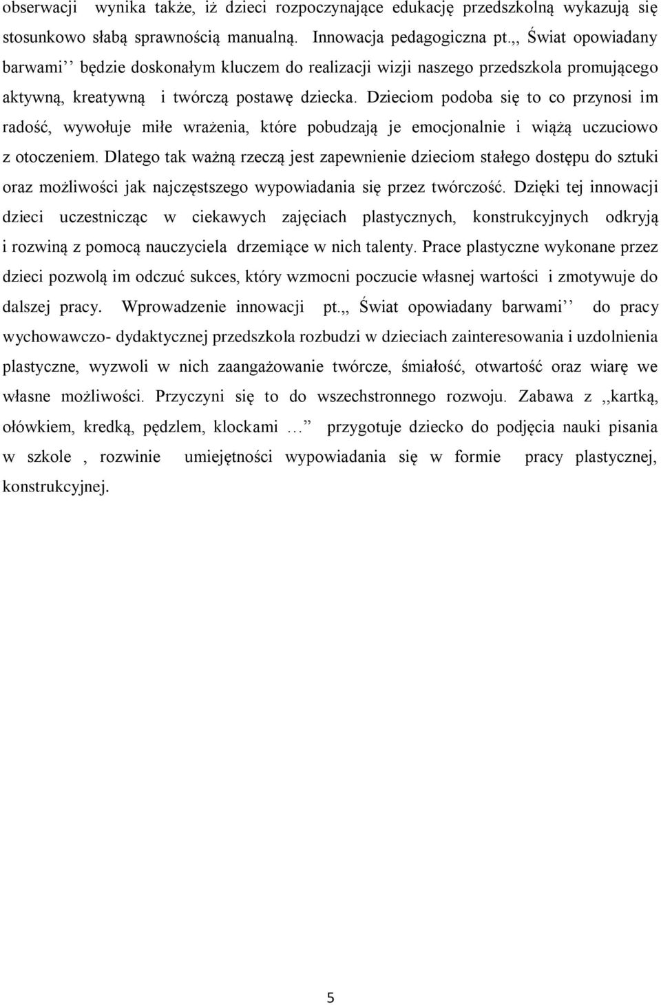 Dzieciom podoba się to co przynosi im radość, wywołuje miłe wrażenia, które pobudzają je emocjonalnie i wiążą uczuciowo z otoczeniem.