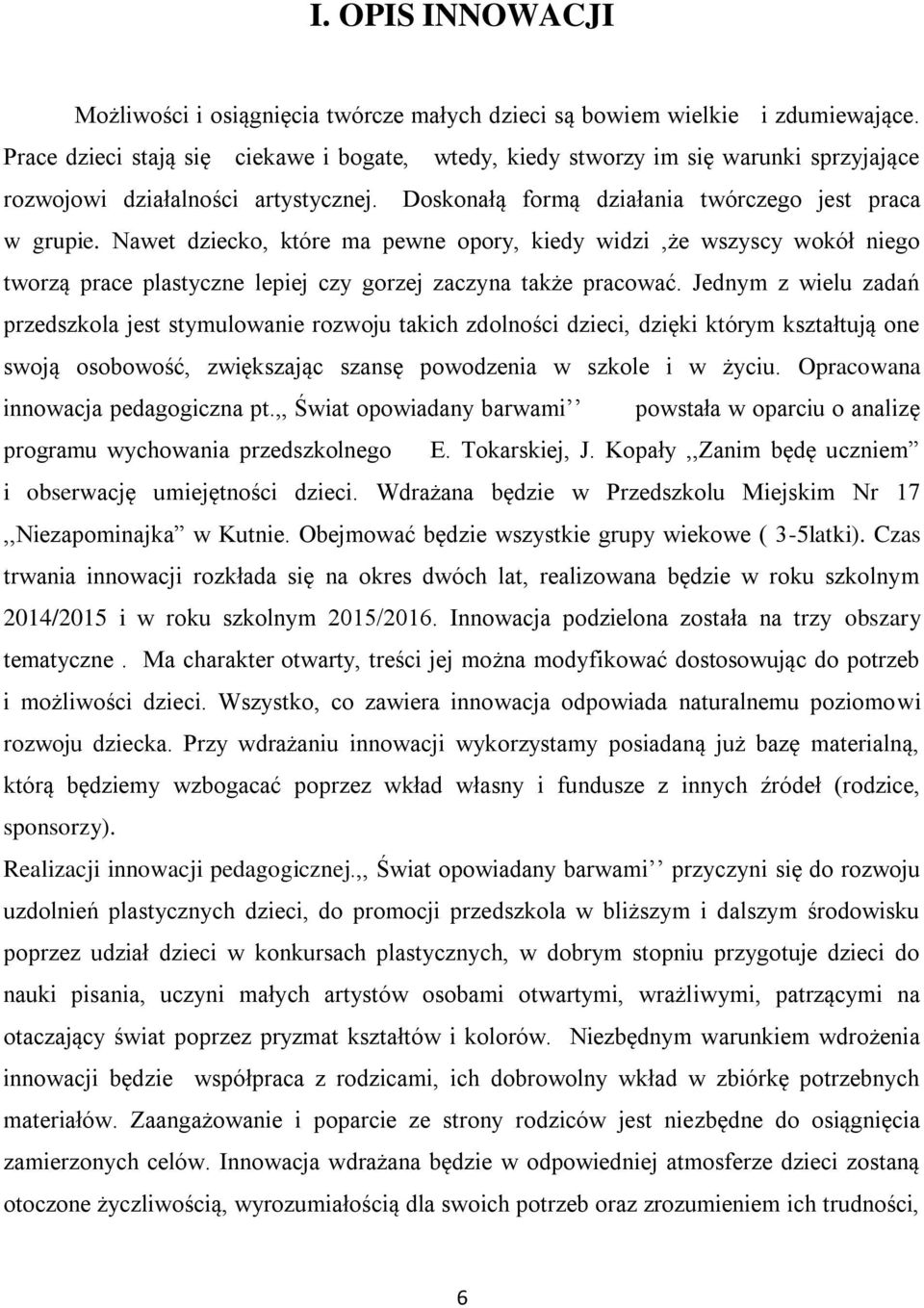 Nawet dziecko, które ma pewne opory, kiedy widzi,że wszyscy wokół niego tworzą prace plastyczne lepiej czy gorzej zaczyna także pracować.