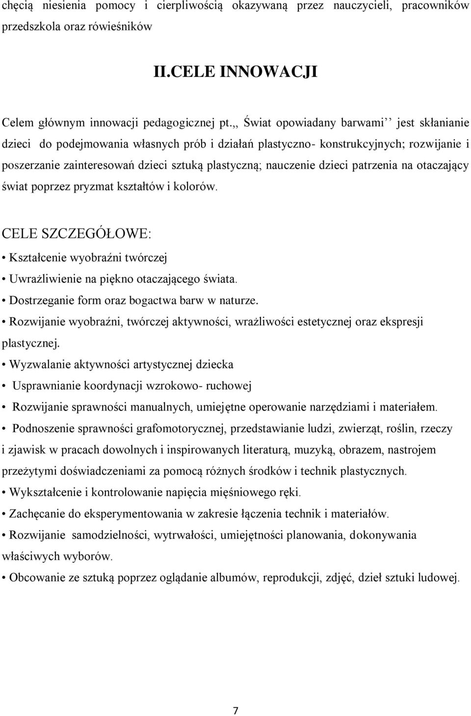 dzieci patrzenia na otaczający świat poprzez pryzmat kształtów i kolorów. CELE SZCZEGÓŁOWE: Kształcenie wyobraźni twórczej Uwrażliwienie na piękno otaczającego świata.