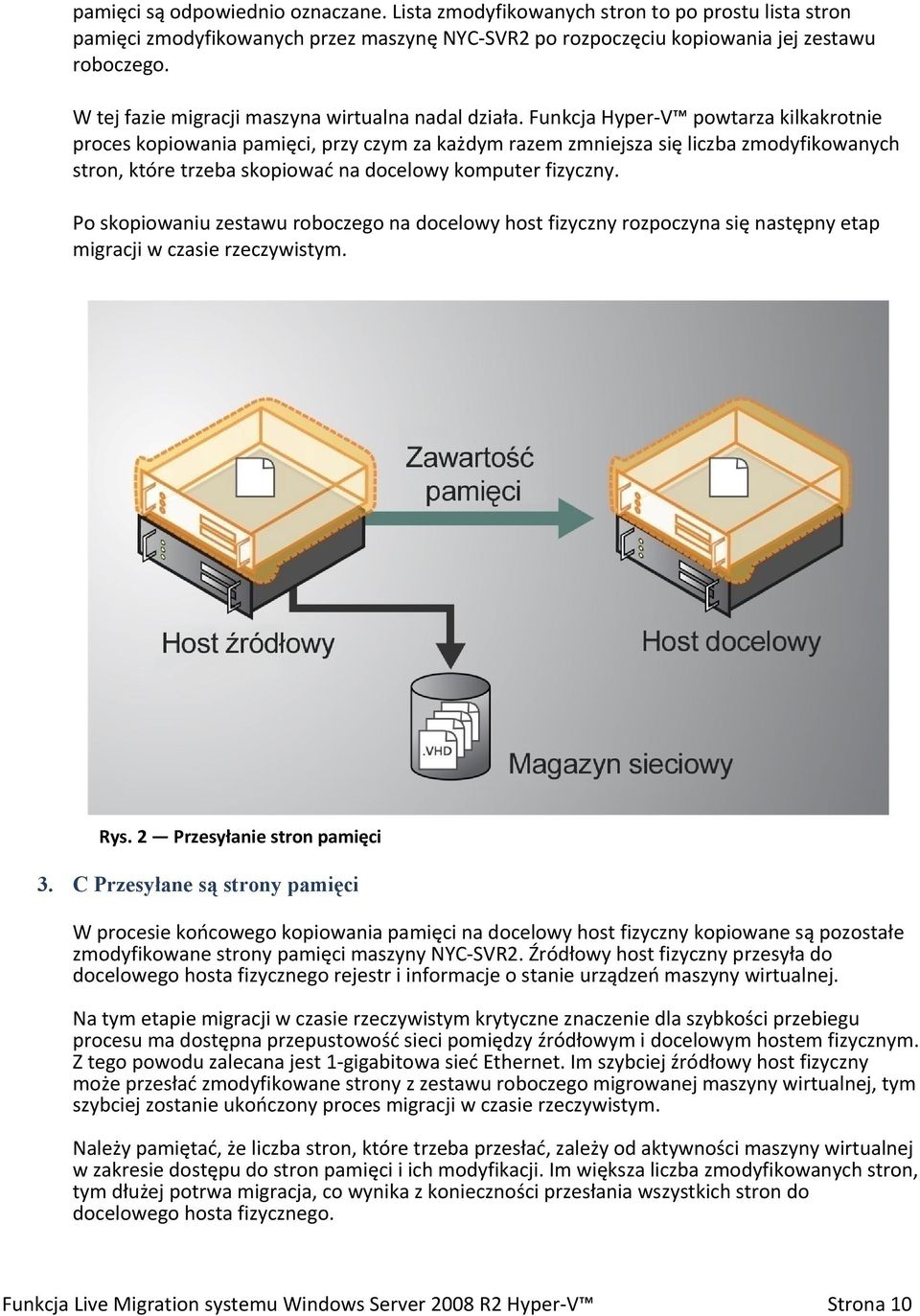 Funkcja Hyper-V powtarza kilkakrotnie proces kopiowania pamięci, przy czym za każdym razem zmniejsza się liczba zmodyfikowanych stron, które trzeba skopiować na docelowy komputer fizyczny.