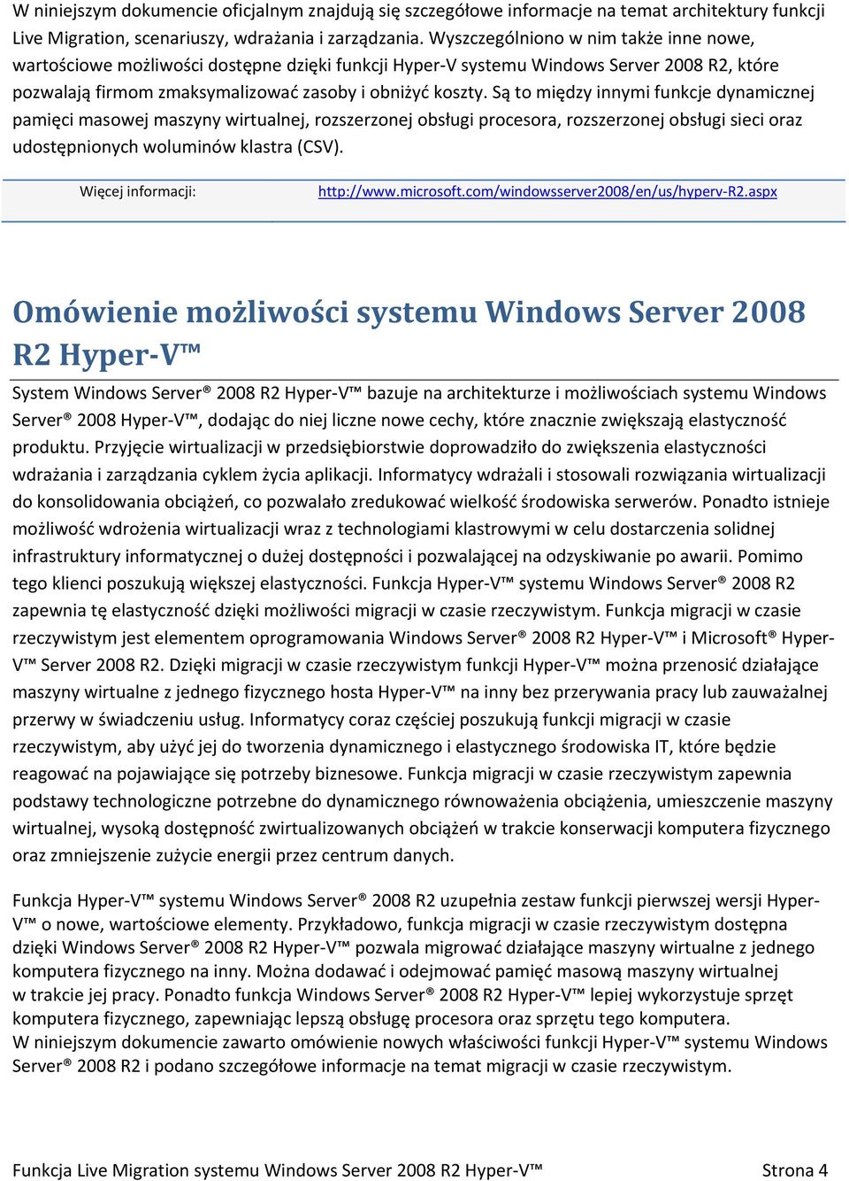 Są to między innymi funkcje dynamicznej pamięci masowej maszyny wirtualnej, rozszerzonej obsługi procesora, rozszerzonej obsługi sieci oraz udostępnionych woluminów klastra (CSV).