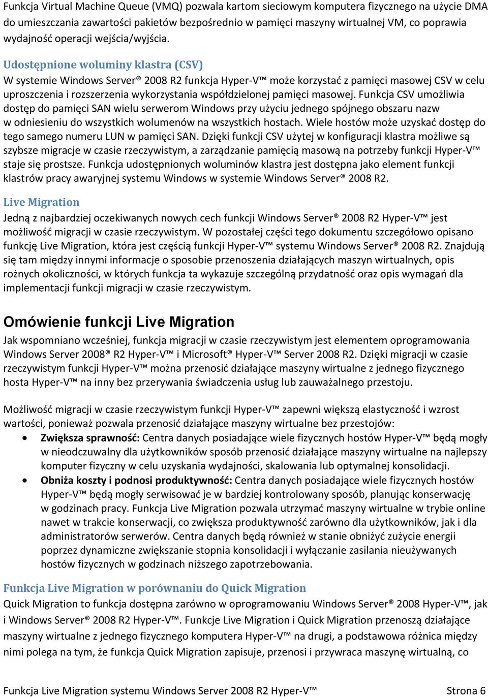 Udostępnione woluminy klastra (CSV) W systemie Windows Server 2008 R2 funkcja Hyper-V może korzystać z pamięci masowej CSV w celu uproszczenia i rozszerzenia wykorzystania współdzielonej pamięci