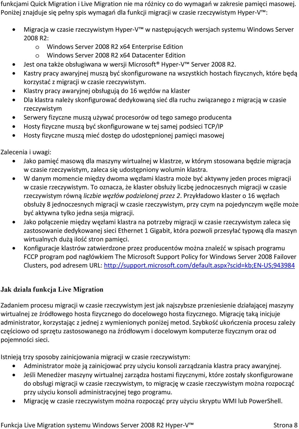 Server 2008 R2 x64 Enterprise Edition o Windows Server 2008 R2 x64 Datacenter Edition Jest ona także obsługiwana w wersji Microsoft Hyper-V Server 2008 R2.