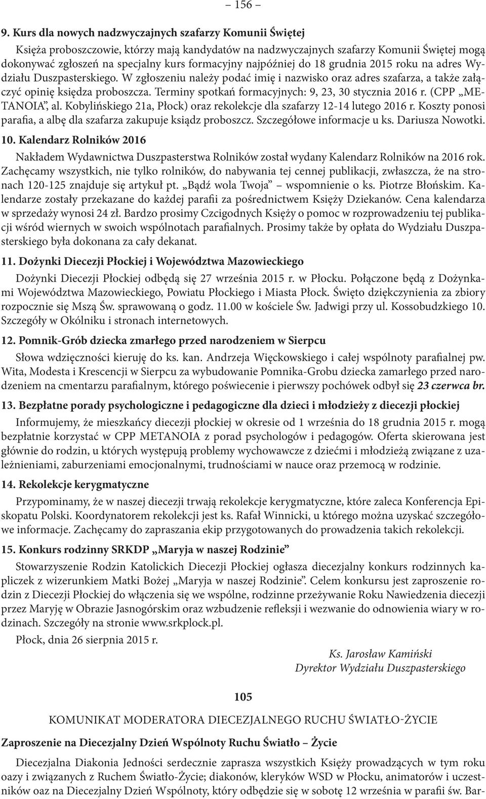najpóźniej do 18 grudnia 2015 roku na adres Wydziału Duszpasterskiego. W zgłoszeniu należy podać imię i nazwisko oraz adres szafarza, a także załączyć opinię księdza proboszcza.