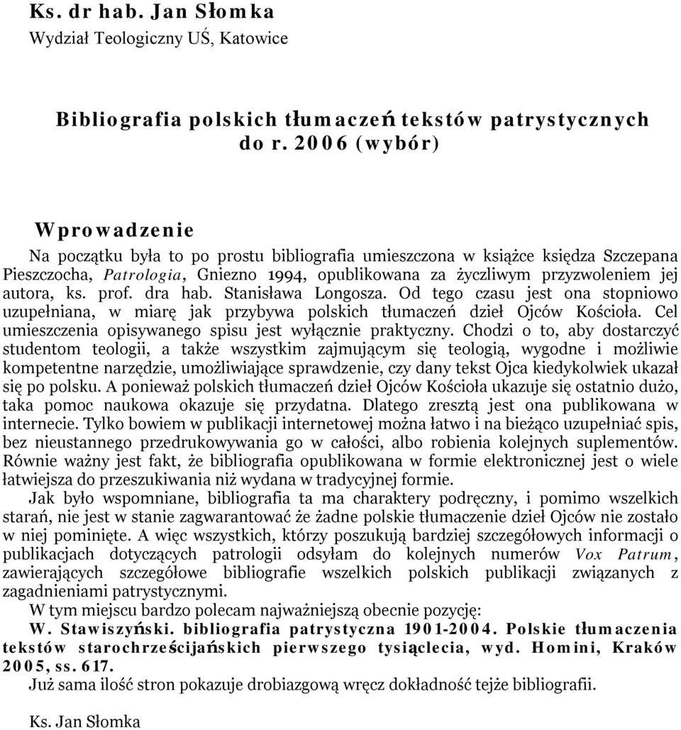 ks. prof. dra hab. Stanisława Longosza. Od tego czasu jest ona stopniowo uzupełniana, w miarę jak przybywa polskich tłumaczeń dzieł Ojców Kościoła.