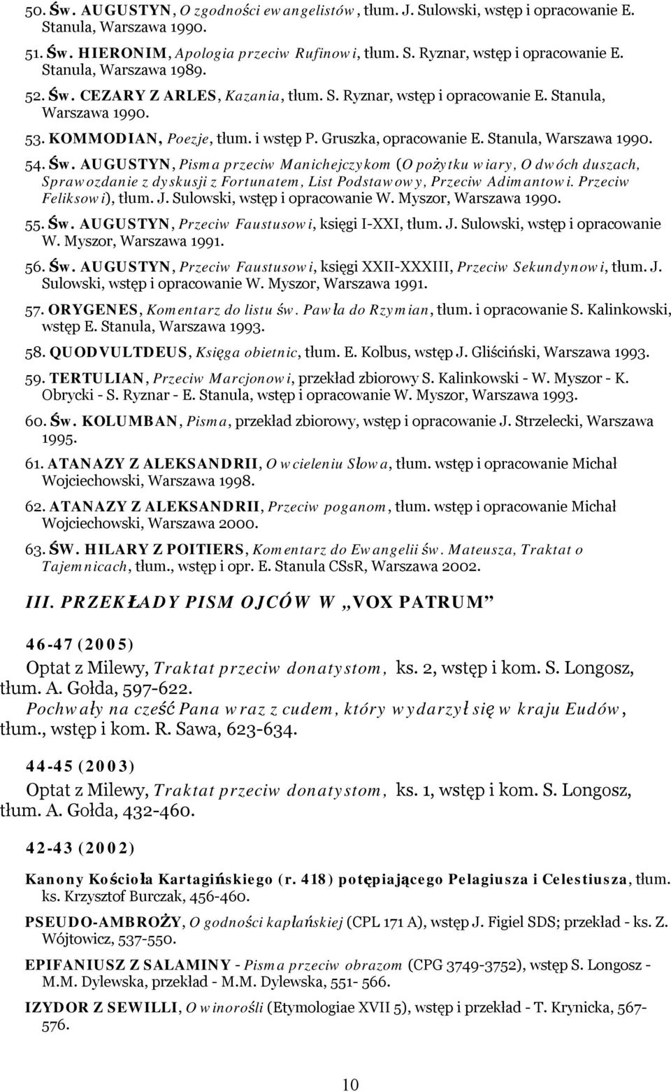 Stanula, Warszawa 1990. 54. Św. AUGUSTYN, Pisma przeciw Manichejczykom (O pożytku wiary, O dwóch duszach, Sprawozdanie z dyskusji z Fortunatem, List Podstawowy, Przeciw Adimantowi.