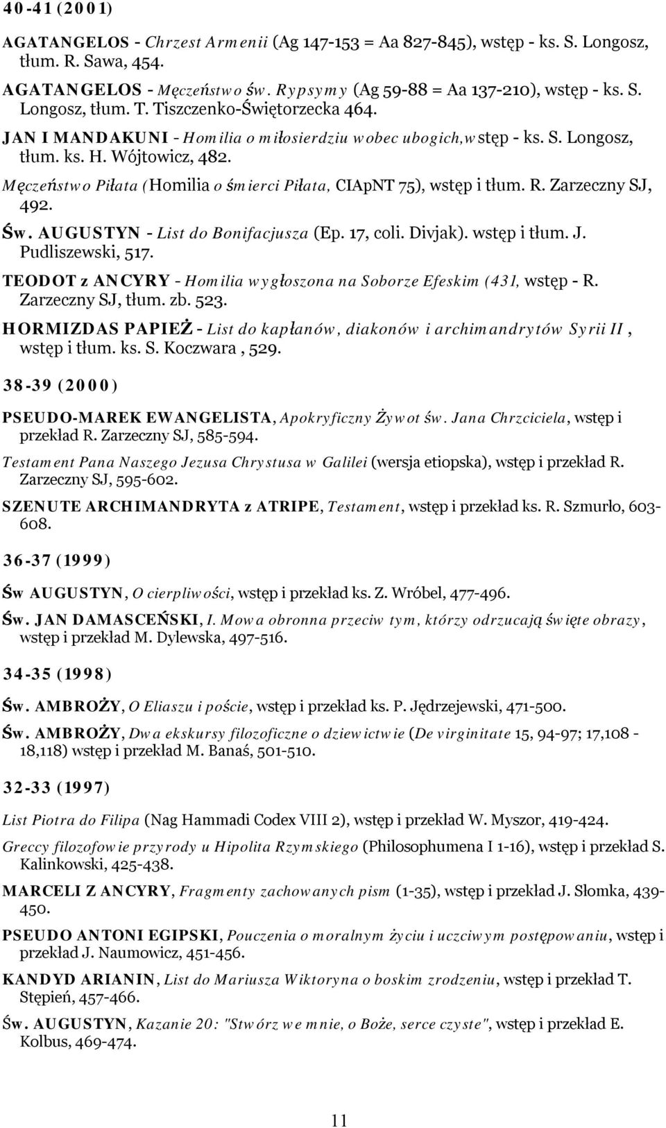 Męczeństwo Piłata (Homilia o śmierci Piłata, CIApNT 75), wstęp i tłum. R. Zarzeczny SJ, 492. Św. AUGUSTYN - List do Bonifacjusza (Ep. 17, coli. Divjak). wstęp i tłum. J. Pudliszewski, 517.