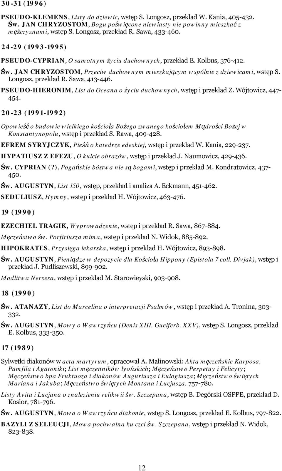 JAN CHRYZOSTOM, Przeciw duchownym mieszkającym wspólnie z dziewicami, wstęp S. Longosz, przekład R. Sawa, 413-446. PSEUDO-HIERONIM, List do Oceana o życiu duchownych, wstęp i przekład Z.