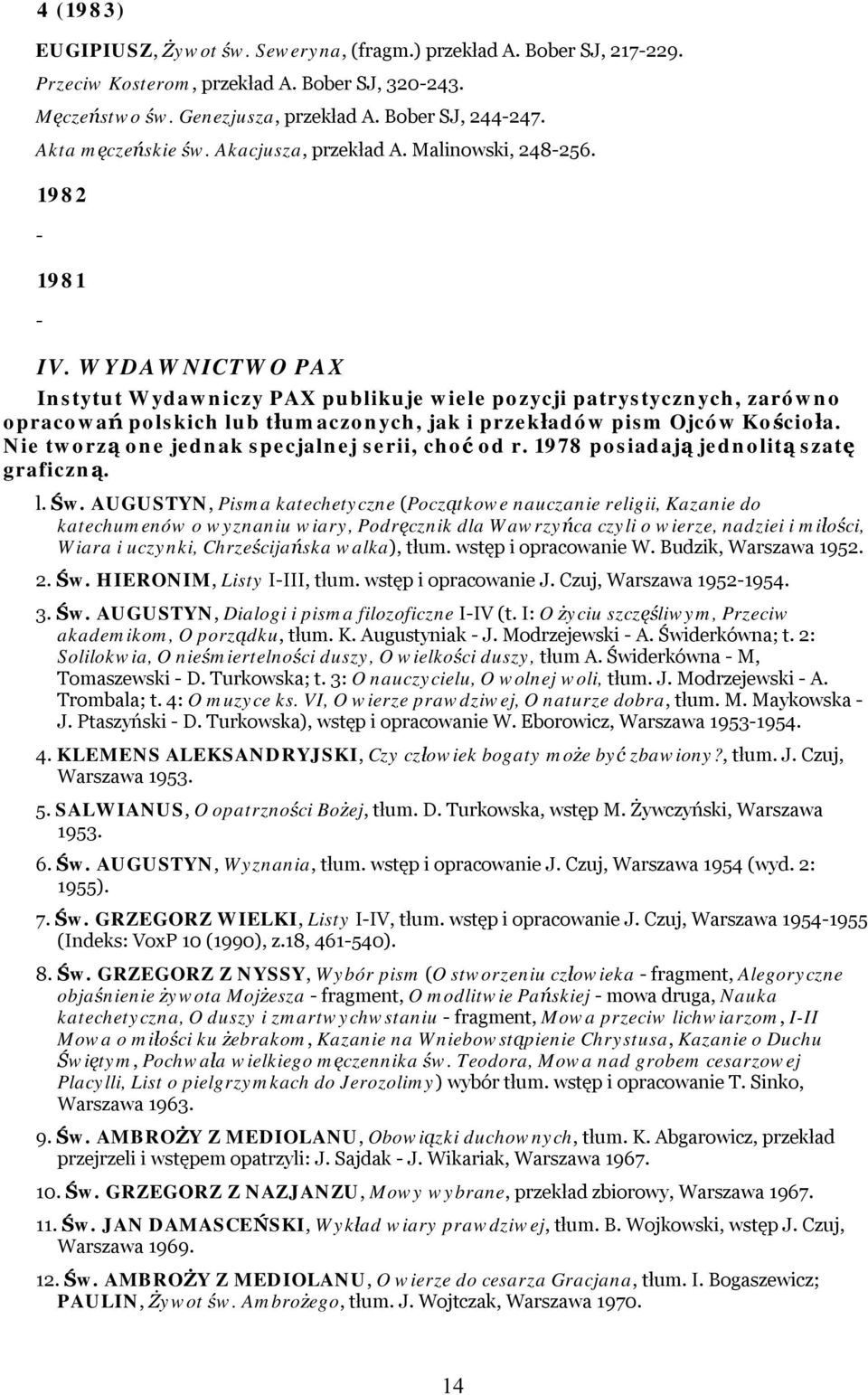 WYDAWNICTWO PAX Instytut Wydawniczy PAX publikuje wiele pozycji patrystycznych, zarówno opracowań polskich lub tłumaczonych, jak i przekładów pism Ojców Kościoła.