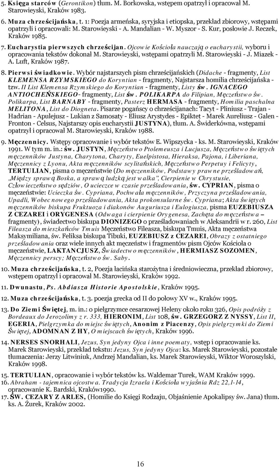 Eucharystia pierwszych chrześcijan. Ojcowie Kościoła nauczają o eucharystii, wyboru i opracowania tekstów dokonał M. Starowieyski, wstępami opatrzyli M. Starowieyski - J. Miazek - A.