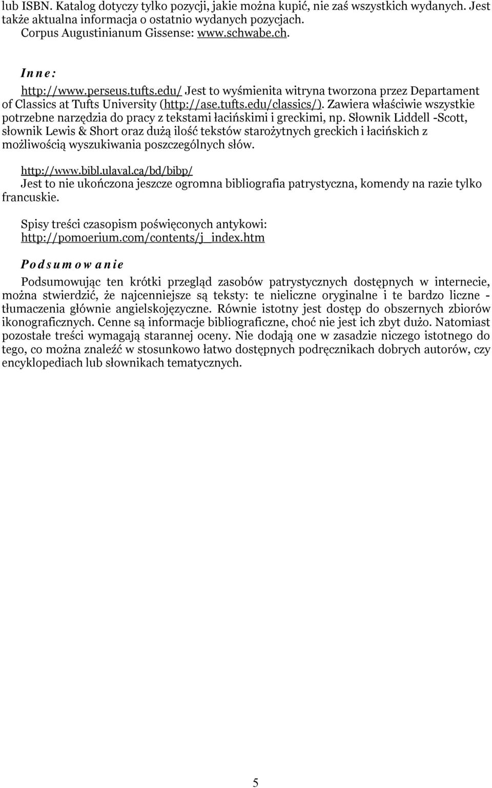 Zawiera właściwie wszystkie potrzebne narzędzia do pracy z tekstami łacińskimi i greckimi, np.