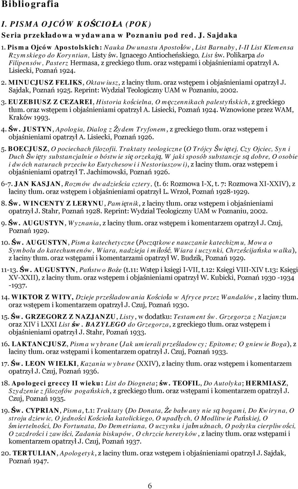 Polikarpa do Filipensów, Pasterz Hermasa, z greckiego tłum. oraz wstępami i objaśnieniami opatrzył A. Lisiecki, Poznań 1924. 2. MINUCJUSZ FELIKS, Oktawiusz, z łaciny tłum.