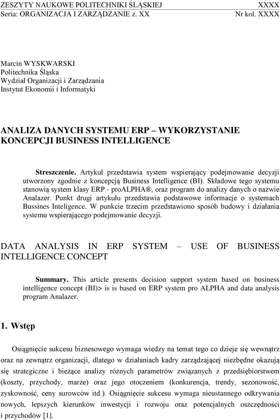 Artykuł przedstawia system wspierający podejmowanie decyzji utworzony zgodnie z koncepcją Business Intelligence (BI).