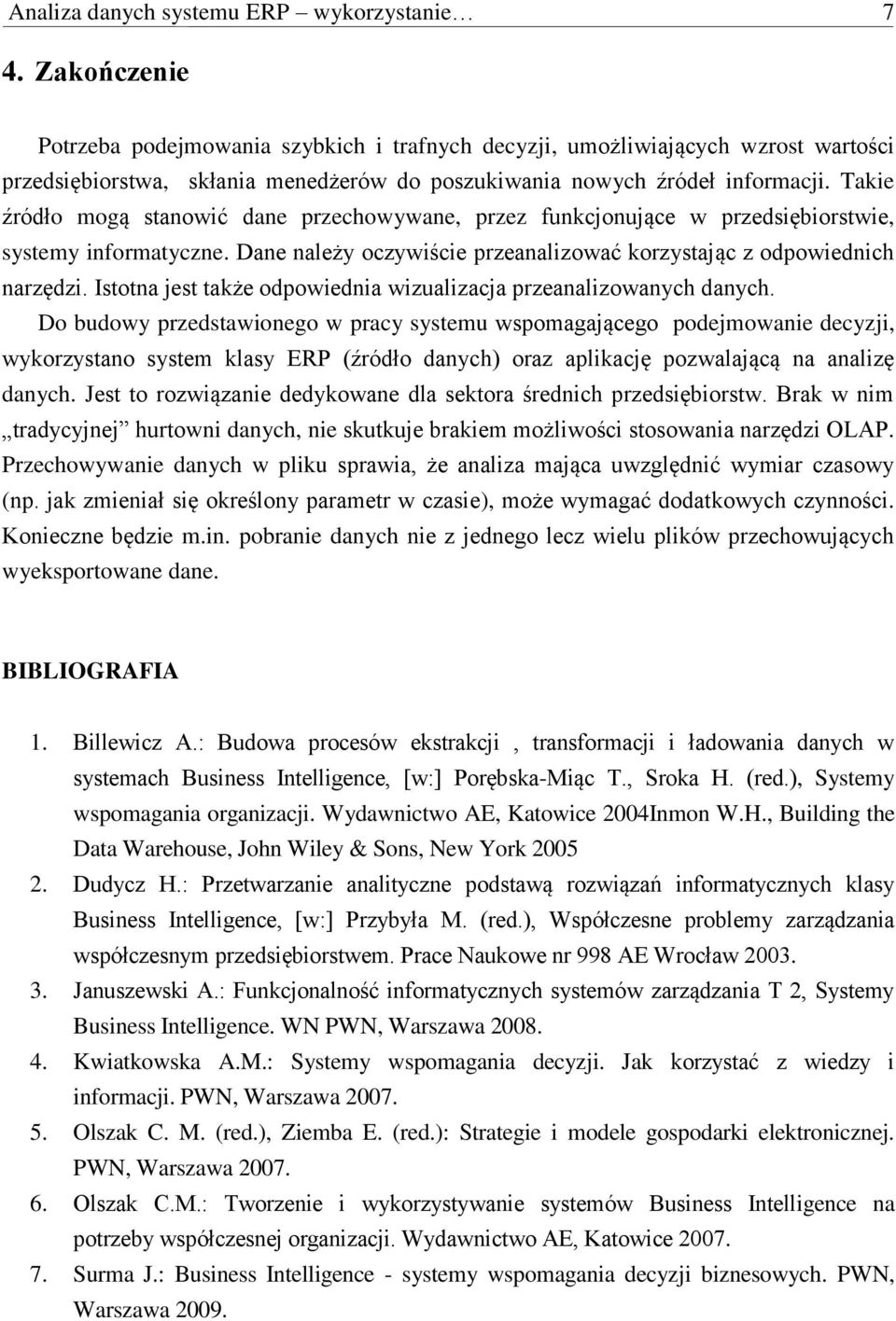 Takie źródło mogą stanowić dane przechowywane, przez funkcjonujące w przedsiębiorstwie, systemy informatyczne. Dane należy oczywiście przeanalizować korzystając z odpowiednich narzędzi.