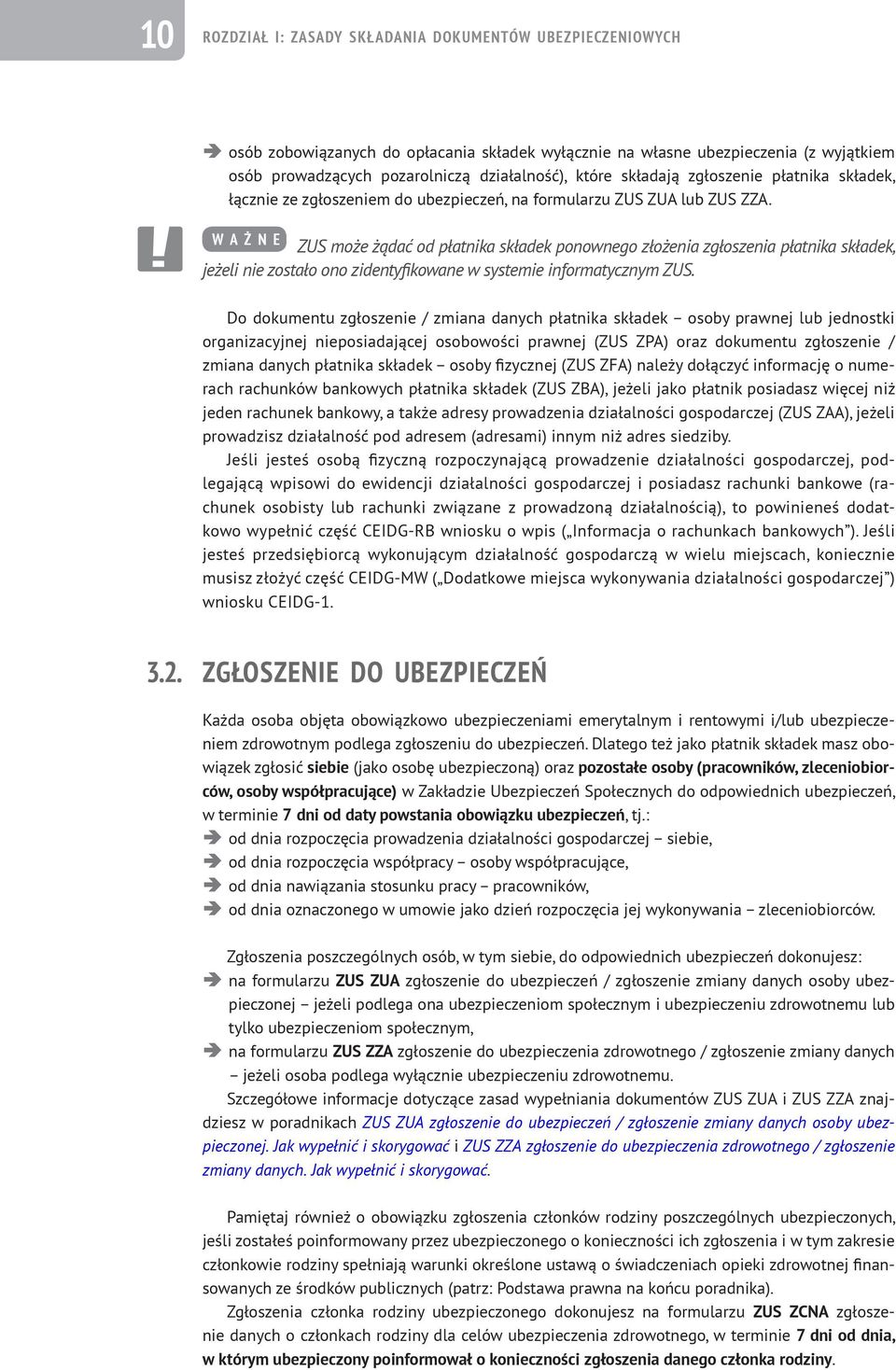 W A Ż N E ZUS może żądać od płatnika składek ponownego złożenia zgłoszenia płatnika składek, jeżeli nie zostało ono zidentyfikowane w systemie informatycznym ZUS.