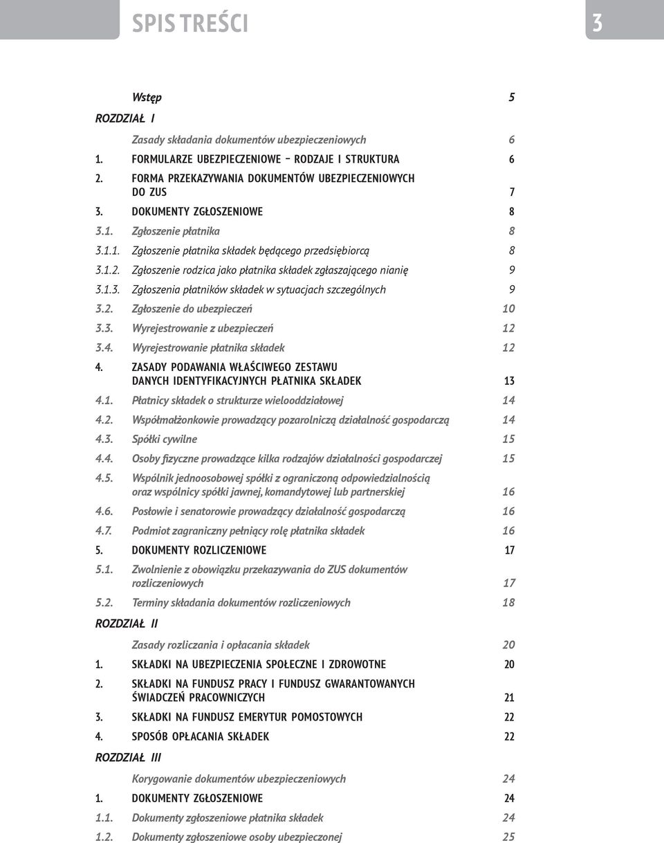 2. Zgłoszenie do ubezpieczeń 10 3.3. Wyrejestrowanie z ubezpieczeń 12 3.4. Wyrejestrowanie płatnika składek 12 4. ZASADY PODAWANIA WŁAŚCIWEGO ZESTAWU DANYCH IDENTYFIKACYJNYCH PŁATNIKA SKŁADEK 13 4.1. Płatnicy składek o strukturze wielooddziałowej 14 4.