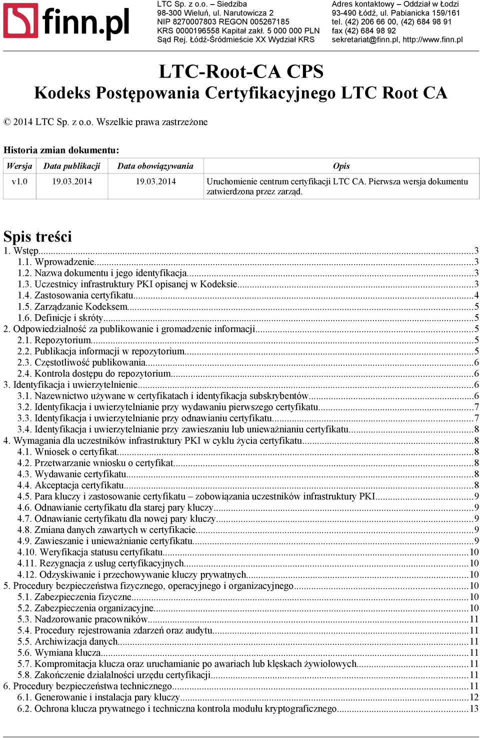 pl, http://www.finn.pl LTC-Root-CA CPS Kodeks Postępowania Certyfikacyjnego LTC Root CA 2014 LTC Sp. z o.o. Wszelkie prawa zastrzeżone Historia zmian dokumentu: Wersja Data publikacji Data obowiązywania Opis v1.