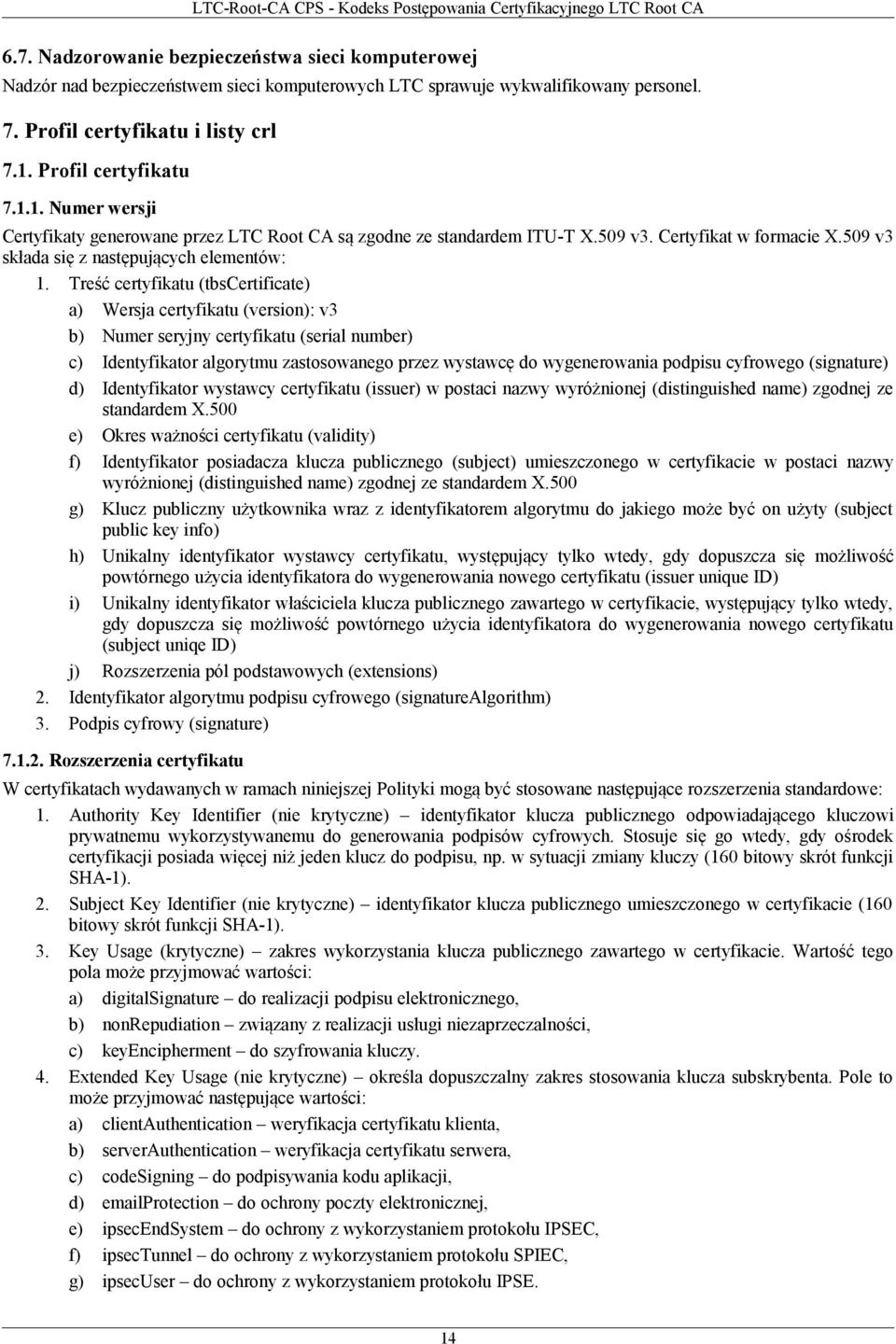 Treść certyfikatu (tbscertificate) a) Wersja certyfikatu (version): v3 b) Numer seryjny certyfikatu (serial number) c) Identyfikator algorytmu zastosowanego przez wystawcę do wygenerowania podpisu