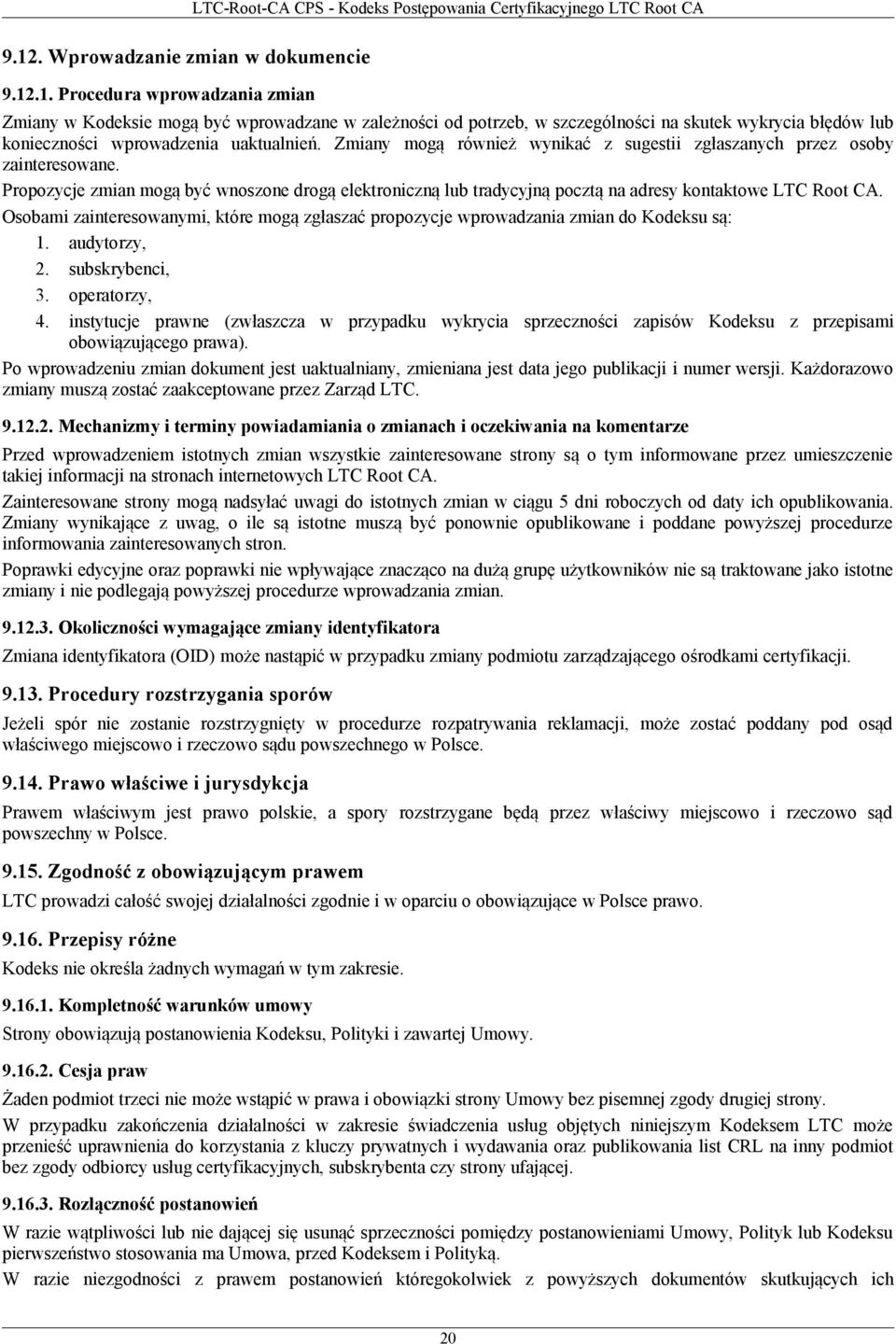 Osobami zainteresowanymi, które mogą zgłaszać propozycje wprowadzania zmian do Kodeksu są: 1. audytorzy, 2. subskrybenci, 3. operatorzy, 4.