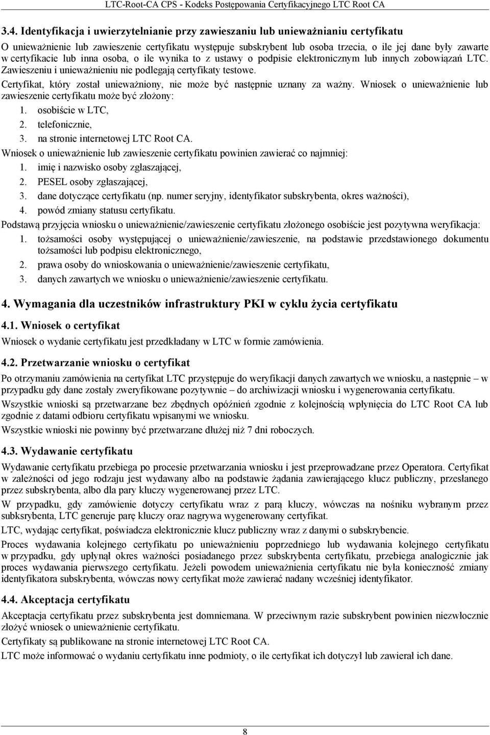 Certyfikat, który został unieważniony, nie może być następnie uznany za ważny. Wniosek o unieważnienie lub zawieszenie certyfikatu może być złożony: 1. osobiście w LTC, 2. telefonicznie, 3.