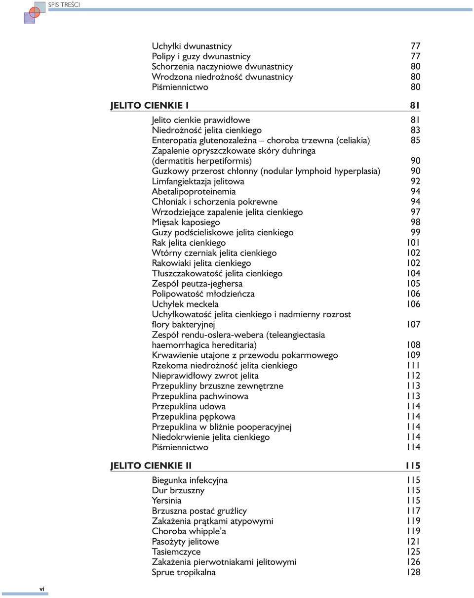 lymphoid hyperplasia) 90 Limfangiektazja jelitowa 92 Abetalipoproteinemia 94 Chłoniak i schorzenia pokrewne 94 Wrzodziejące zapalenie jelita cienkiego 97 Mięsak kaposiego 98 Guzy podścieliskowe