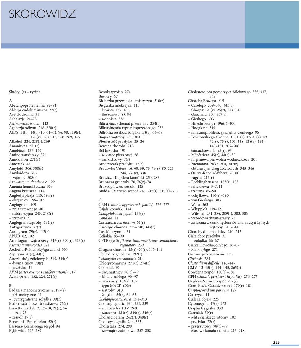 Ancylostoma duodenale 122 Anemia hemolityczna 303 Angina brzuszna 114 Angiodysplazja 110, 194(r) okrężnicy 196 197 Angiografia 109 pnia trzewnego 80 subtrakcyjna 245, 248(r) trzewna 31 Angiogram