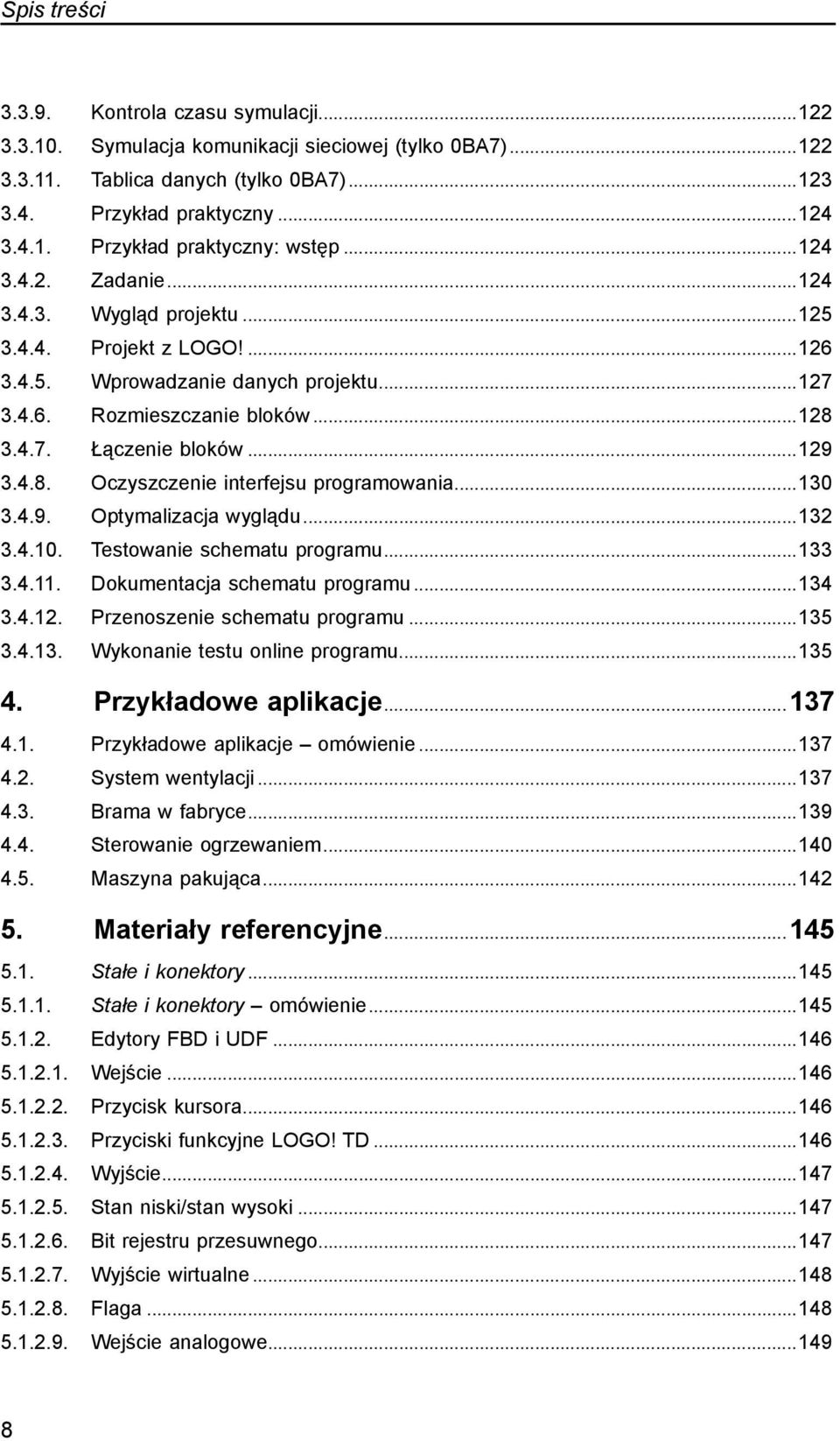 4.8.. Oczyszczenie interfejsu programowania...130 3.4.9.. Optymalizacja wyglądu...132 3.4.10.. Testowanie schematu programu...133 3.4.11.. Dokumentacja schematu programu...134 3.4.12.