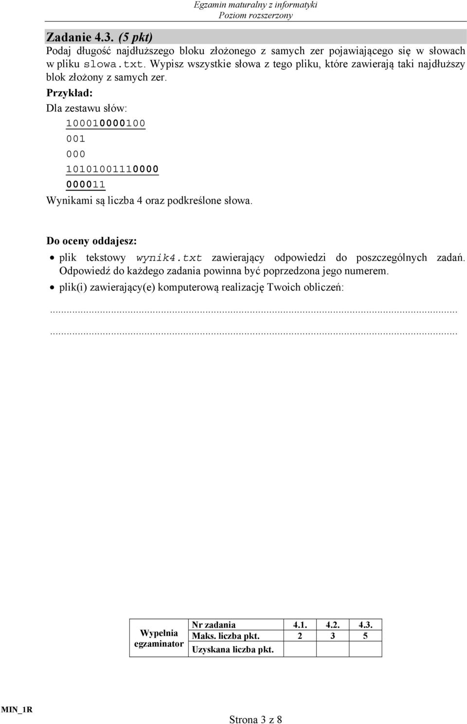 Przykład: Dla zestawu słów: 100010000100 001 000 10101001110000 000011 Wynikami są liczba 4 oraz podkreślone słowa. Do oceny oddajesz: plik tekstowy wynik4.