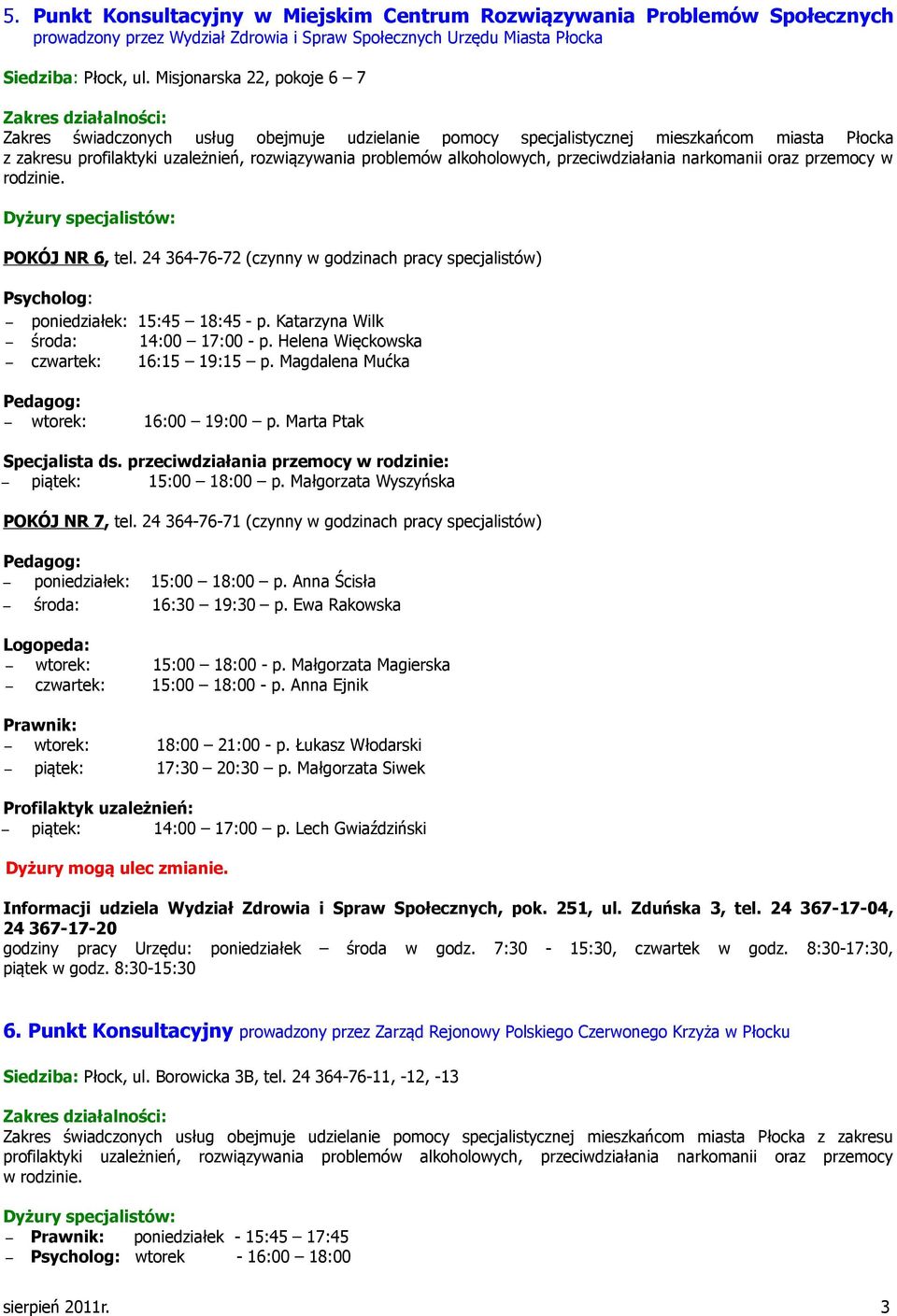 przeciwdziałania narkomanii oraz przemocy w rodzinie. POKÓJ NR 6, tel. 24 364-76-72 (czynny w godzinach pracy specjalistów) Psycholog: poniedziałek: 15:45 18:45 - p.