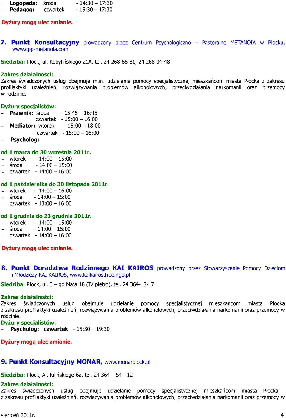 udzielanie pomocy specjalistycznej mieszkańcom miasta Płocka z zakresu profilaktyki uzależnień, rozwiązywania problemów alkoholowych, przeciwdziałania narkomanii oraz przemocy w rodzinie.