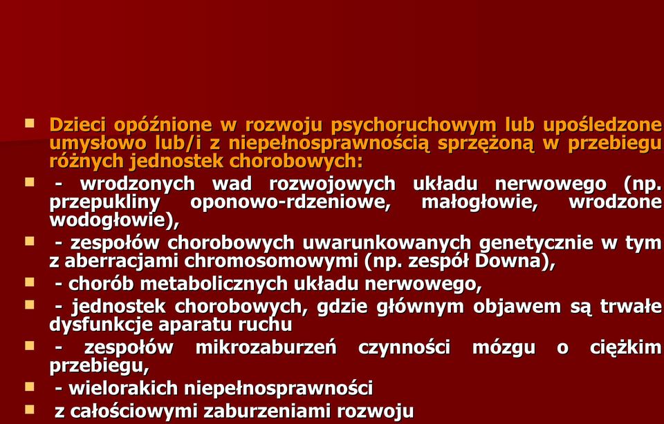 przepukliny oponowo-rdzeniowe, małogłowie, wrodzone wodogłowie), - zespołów chorobowych uwarunkowanych genetycznie w tym z aberracjami chromosomowymi (np.