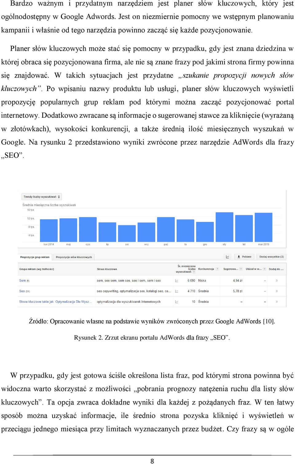 Planer słów kluczowych może stać się pomocny w przypadku, gdy jest znana dziedzina w której obraca się pozycjonowana firma, ale nie są znane frazy pod jakimi strona firmy powinna się znajdować.