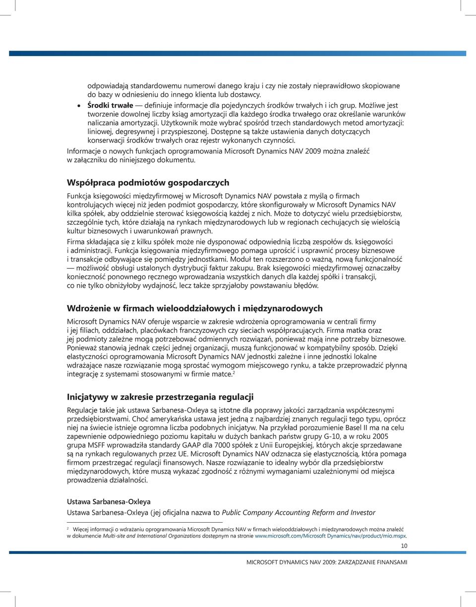 Możliwe jest tworzenie dowolnej liczby ksiąg amortyzacji dla każdego środka trwałego oraz określanie warunków naliczania amortyzacji.