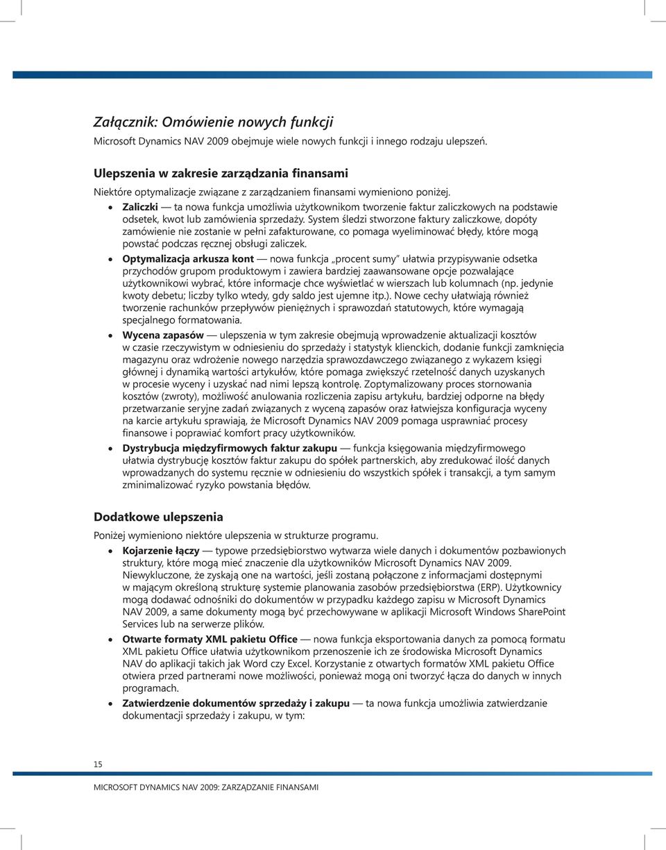 Zaliczki ta nowa funkcja umożliwia użytkownikom tworzenie faktur zaliczkowych na podstawie odsetek, kwot lub zamówienia sprzedaży.