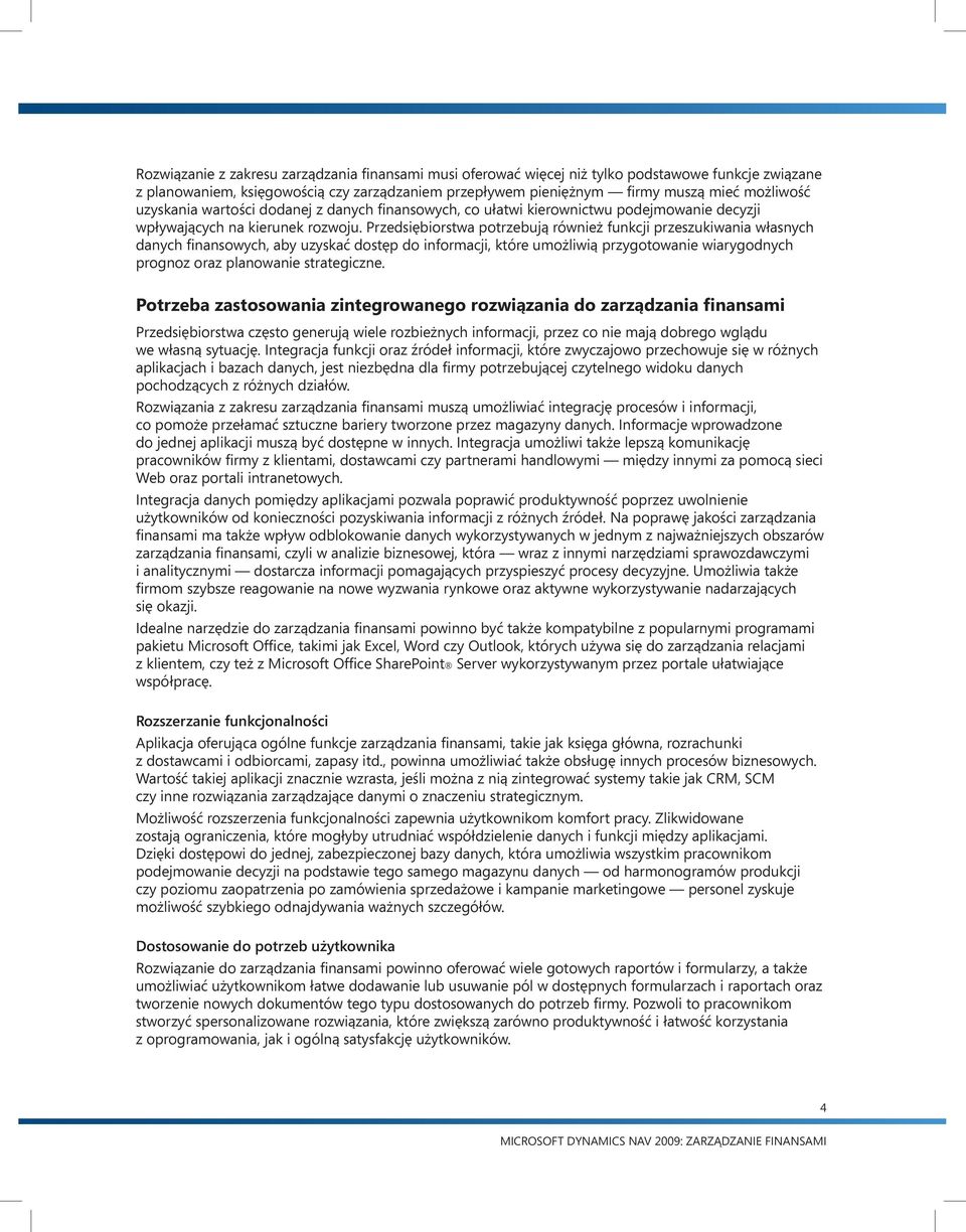 Przedsiębiorstwa potrzebują również funkcji przeszukiwania własnych danych finansowych, aby uzyskać dostęp do informacji, które umożliwią przygotowanie wiarygodnych prognoz oraz planowanie