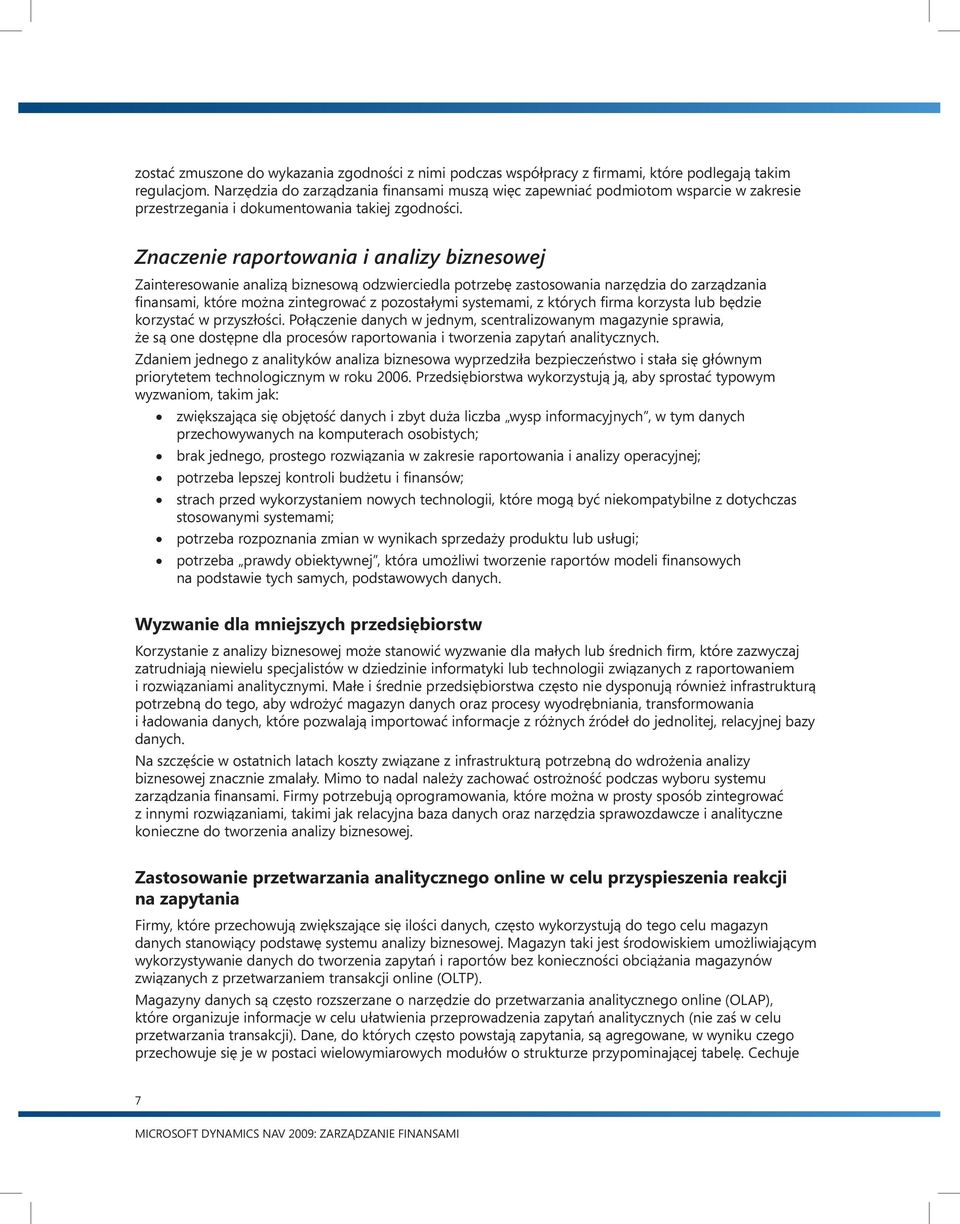 Znaczenie raportowania i analizy biznesowej Zainteresowanie analizą biznesową odzwierciedla potrzebę zastosowania narzędzia do zarządzania finansami, które można zintegrować z pozostałymi systemami,