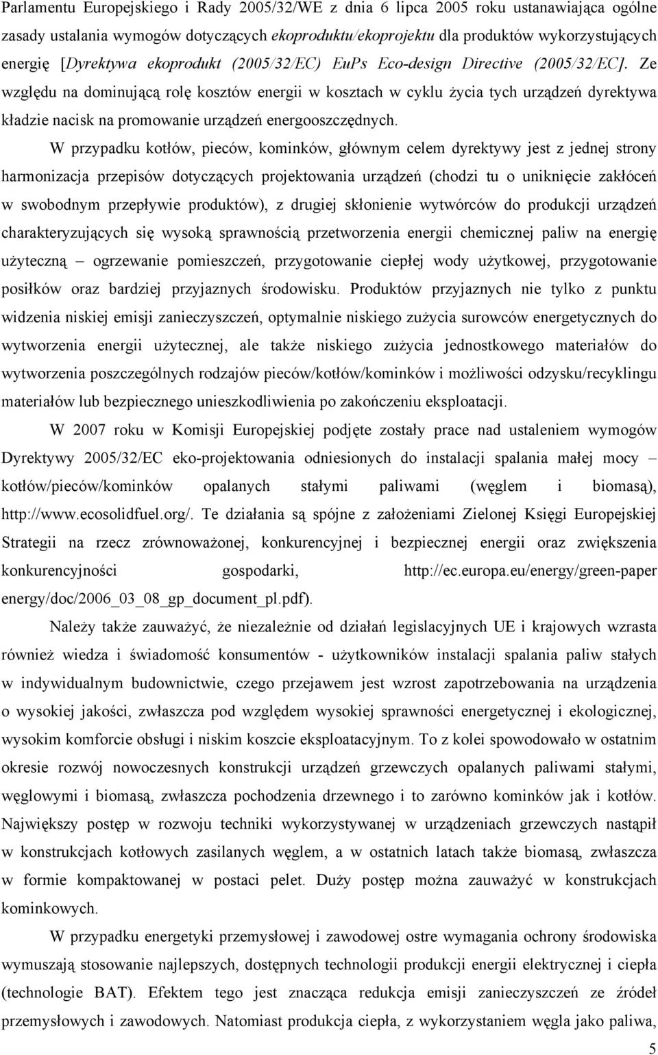 Ze względu na dominującą rolę kosztów energii w kosztach w cyklu życia tych urządzeń dyrektywa kładzie nacisk na promowanie urządzeń energooszczędnych.