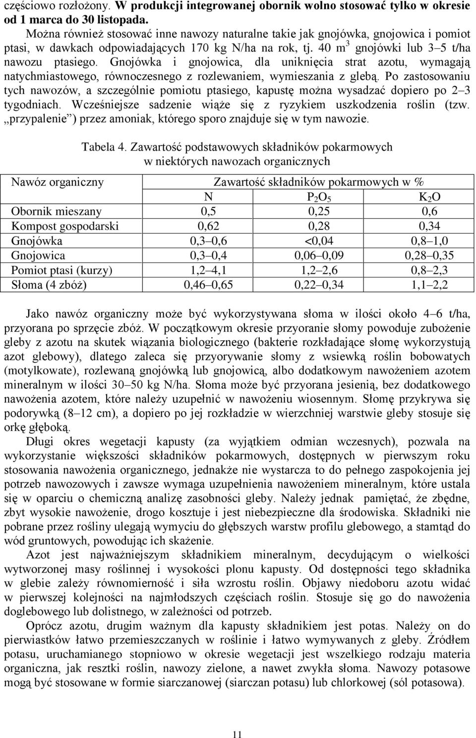 Gnojówka i gnojowica, dla uniknięcia strat azotu, wymagają natychmiastowego, równoczesnego z rozlewaniem, wymieszania z glebą.