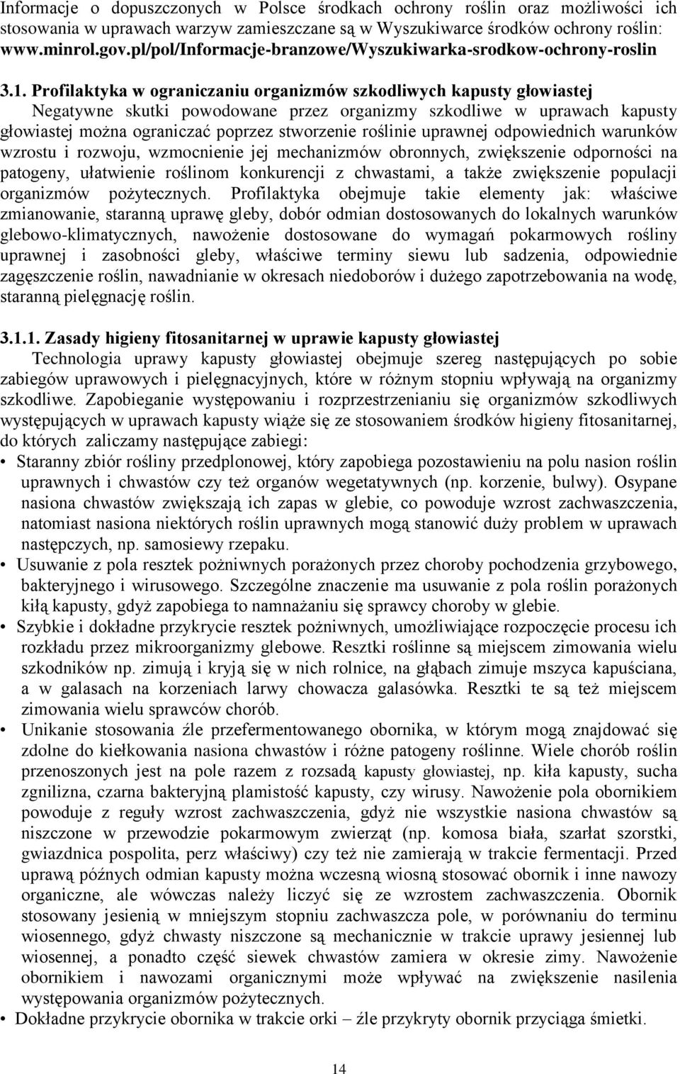 Profilaktyka w ograniczaniu organizmów szkodliwych kapusty głowiastej Negatywne skutki powodowane przez organizmy szkodliwe w uprawach kapusty głowiastej można ograniczać poprzez stworzenie roślinie