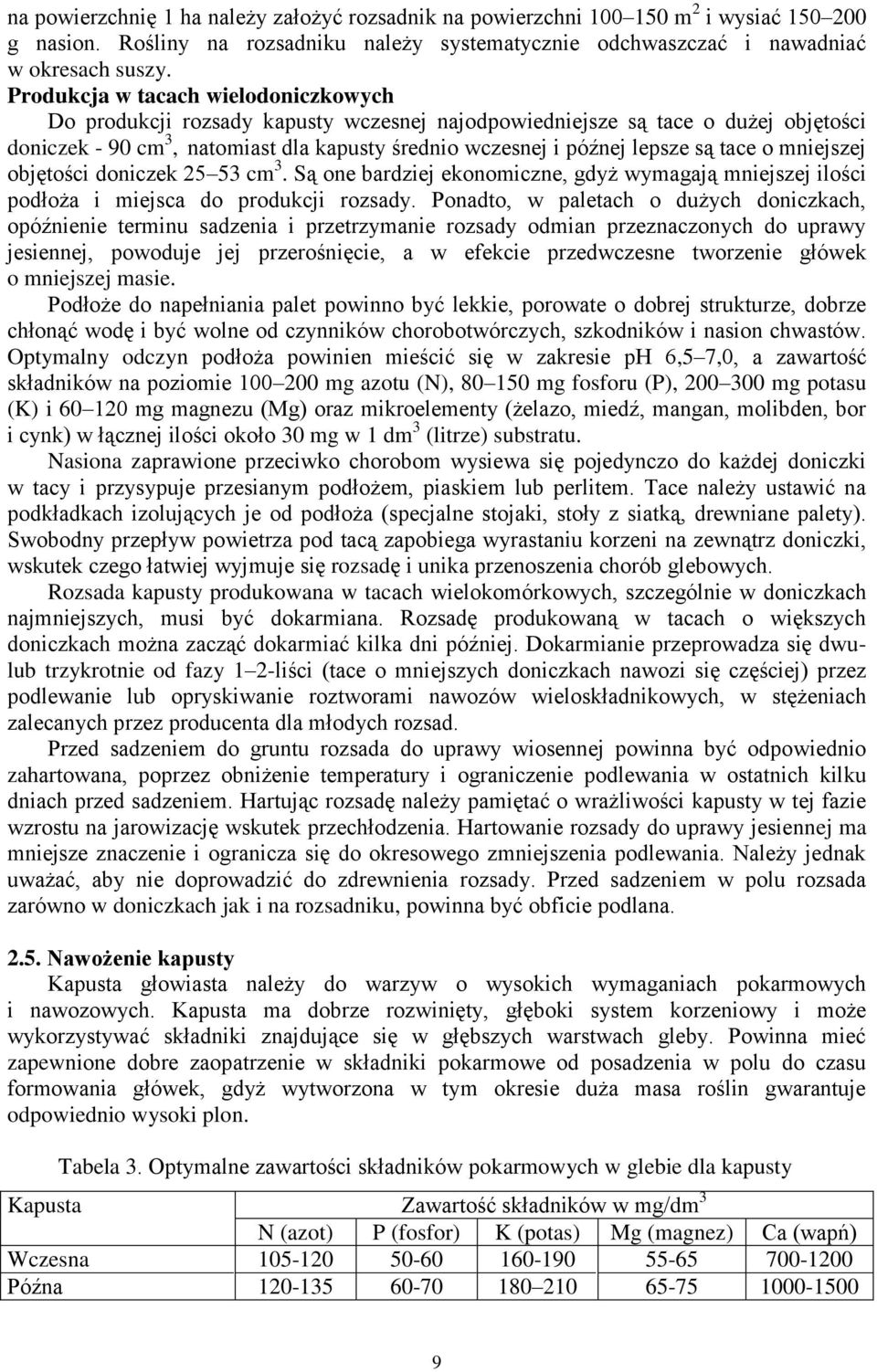 tace o mniejszej objętości doniczek 25 53 cm 3. Są one bardziej ekonomiczne, gdyż wymagają mniejszej ilości podłoża i miejsca do produkcji rozsady.