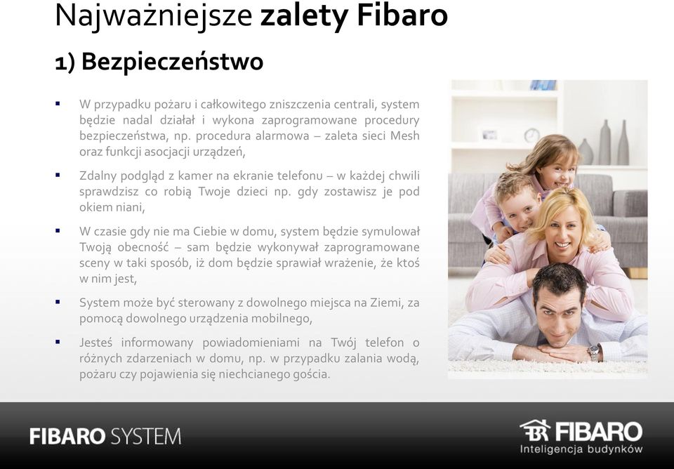 gdy zostawisz je pod okiem niani, W czasie gdy nie ma Ciebie w domu, system będzie symulował Twoją obecność sam będzie wykonywał zaprogramowane sceny w taki sposób, iż dom będzie sprawiał wrażenie,