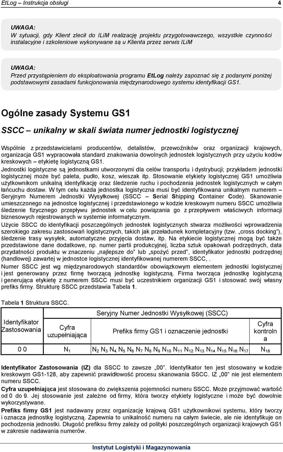 Ogólne zasady Systemu GS1 SSCC unikalny w skali świata numer jednostki logistycznej Wspólnie z przedstawicielami producentów, detalistów, przewoźników oraz organizacji krajowych, organizacja GS1