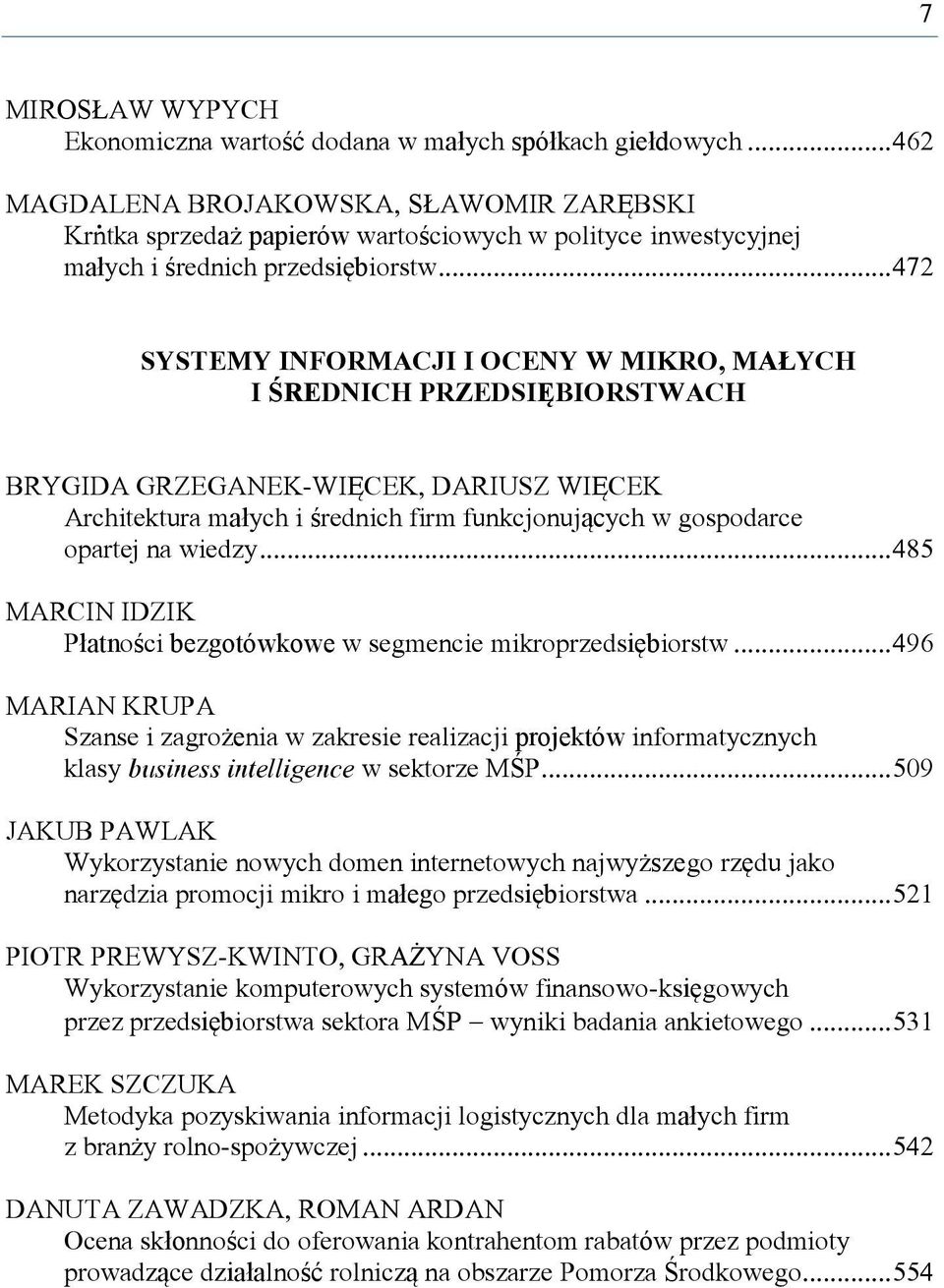 .. 472 SYSTEMY INFORMACJI I OCENY W MIKRO, MAŁYCH I ŚREDNICH ACH BRYGIDA GRZEGANEK-WIĘCEK, DARIUSZ WIĘCEK Architektura małych i średnich firm funkcjonujących w gospodarce opartej na wiedzy.