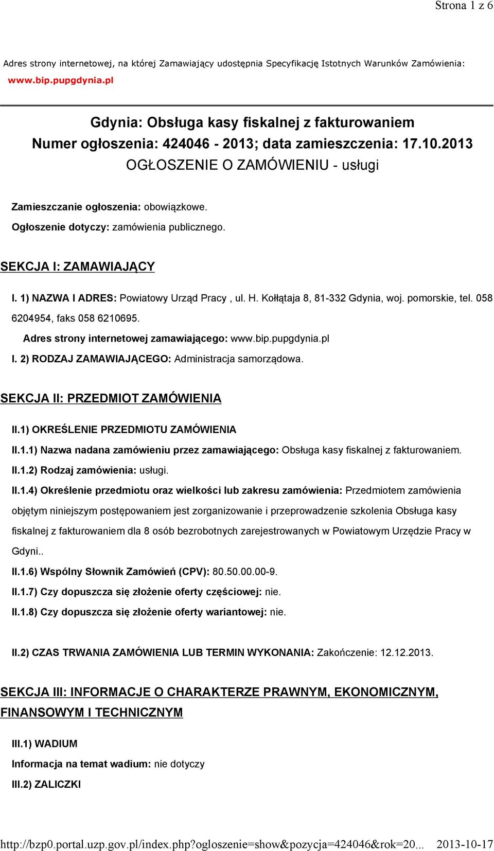 Ogłoszenie dotyczy: zamówienia publicznego. SEKCJA I: ZAMAWIAJĄCY I. 1) NAZWA I ADRES: Powiatowy Urząd Pracy, ul. H. Kołłątaja 8, 81-332 Gdynia, woj. pomorskie, tel. 058 6204954, faks 058 6210695.