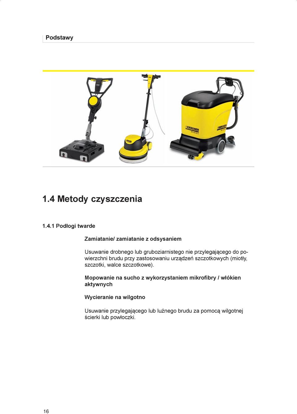 1 Podłogi twarde Zamiatanie/ zamiatanie z odsysaniem Usuwanie drobnego lub gruboziarnistego nie