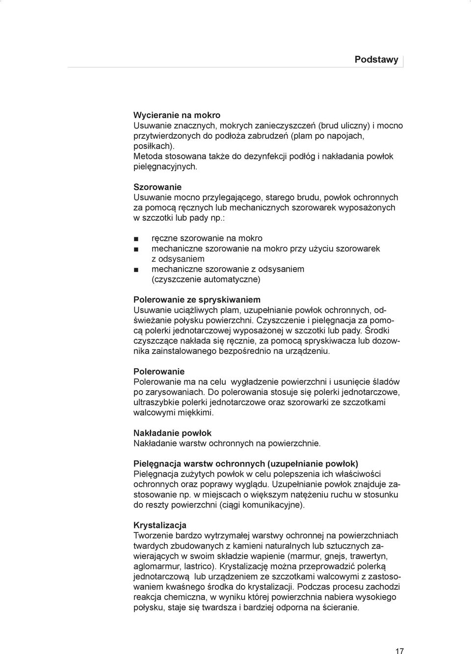 Szorowanie Usuwanie mocno przylegającego, starego brudu, powłok ochronnych za pomocą ręcznych lub mechanicznych szorowarek wyposażonych w szczotki lub pady np.