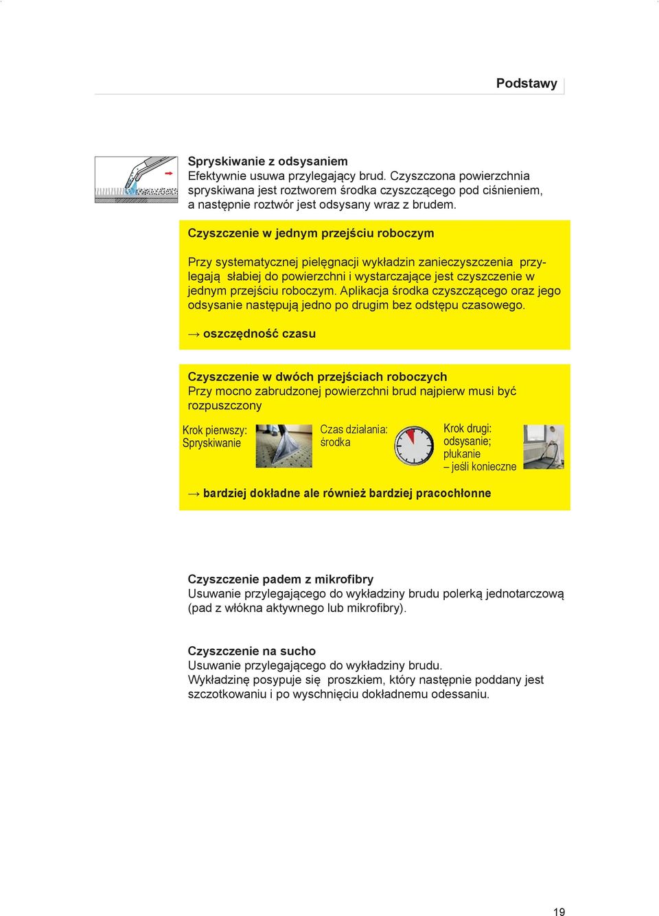 Czyszczenie w jednym przejściu roboczym Przy systematycznej pielęgnacji wykładzin zanieczyszczenia przylegają słabiej do powierzchni i wystarczające jest czyszczenie w jednym przejściu roboczym.