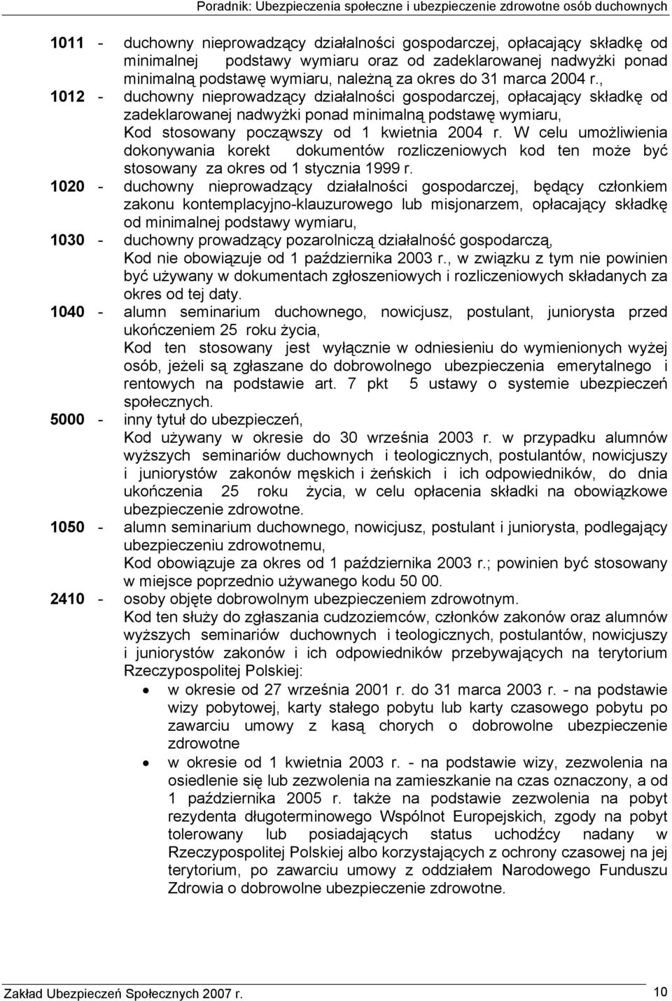 W celu umożliwienia dokonywania korekt dokumentów rozliczeniowych kod ten może być stosowany za okres od 1 stycznia 1999 r.