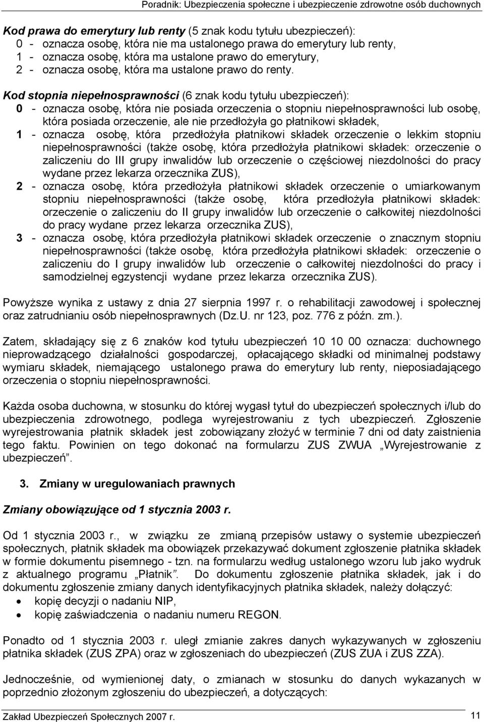 Kod stopnia niepełnosprawności (6 znak kodu tytułu ubezpieczeń): 0 - oznacza osobę, która nie posiada orzeczenia o stopniu niepełnosprawności lub osobę, która posiada orzeczenie, ale nie przedłożyła